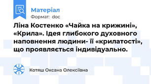 Ліна Костенко «Чайка на крижині», «Крила». Ідея глибокого духовного наповнення людини- її «крилатості», що проявляється індивідуально.
