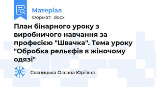 План бінарного уроку з виробничого навчання за професією "Швачка". Тема уроку "Обробка рельєфів в жіночому одязі"
