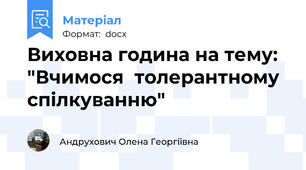 Виховна година на тему:  "Вчимося  толерантному спілкуванню"