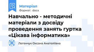 Навчально - методичні матеріали з досвіду проведення занять гуртка «Цікава інформатика»