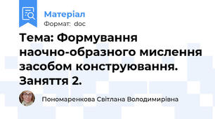 Тема: Формування наочно-образного мислення засобом конструювання. Заняття 2.
