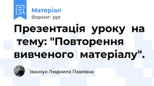 Презентація  уроку  на  тему: "Повторення  вивченого  матеріалу".