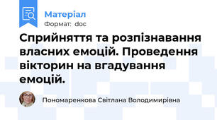 Сприйняття та розпізнавання власних емоцій. Проведення вікторин на вгадування емоцій.