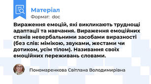 Вираження емоцій, які викликають труднощі адаптації та навчання. Вираження емоційних станів невербальними засобами виразності (без слів: мімікою, звуками, жестами чи дотиком, усім тілом). Називання своїх емоційних переживань словами.