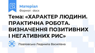 Тема: «ХАРАКТЕР ЛЮДИНИ. ПРАКТИЧНА РОБОТА. ВИЗНАЧЕННЯ ПОЗИТИВНИХ І НЕГАТИВНИХ РИС»