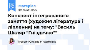 Конспект інтегрованого заняття (художня література і ліплення) на тему: "Василь Шкляр "Гніздечко""