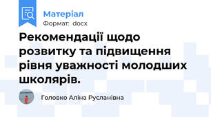 Рекомендації щодо розвитку та підвищення рівня уважності молодших школярів.