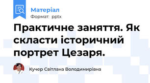 Практичне заняття. Як скласти історичний портрет Цезаря.