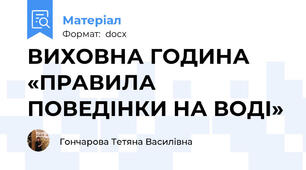 ВИХОВНА ГОДИНА   «ПРАВИЛА ПОВЕДІНКИ НА ВОДІ»