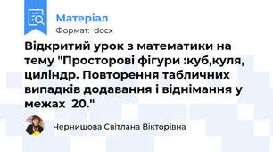 Відкритий урок з математики на тему "Просторові фігури :куб,куля, циліндр. Повторення табличних випадків додавання і віднімання у межах  20."