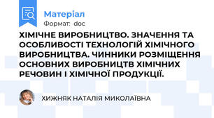 ХІМІЧНЕ ВИРОБНИЦТВО. ЗНАЧЕННЯ ТА ОСОБЛИВОСТІ ТЕХНОЛОГІЙ ХІМІЧНОГО ВИРОБНИЦТВА. ЧИННИКИ РОЗМІЩЕННЯ ОСНОВНИХ ВИРОБНИЦТВ ХІМІЧНИХ РЕЧОВИН І ХІМІЧНОЇ ПРОДУКЦІЇ.