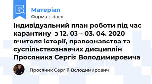 Індивідуальний план роботи під час карантину  з 12. 03 – 03. 04. 2020 вчителя історії, правознавства та суспільствознавчих дисциплін   Просяника Сергія Володимировича