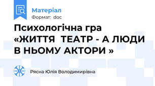 Психологічна гра  «ЖИТТЯ  ТЕАТР - А ЛЮДИ В НЬОМУ АКТОРИ »