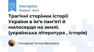 Трагічні сторінки історії України в ім’я пам’яті й милосердя на землі.  (українська література , історія)