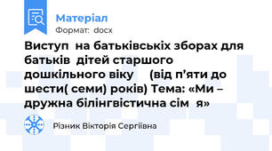 Виступ  на батьківськіх зборах для батьків  дітей старшого дошкільного віку     (від п’яти до шести( семи) років) Тема: «Ми – дружна білінгвістична сім΄я»