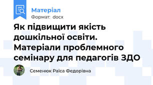Як підвищити якість дошкільної освіти. Матеріали проблемного семінару для педагогів ЗДО