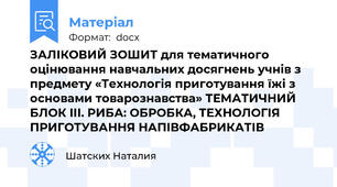 ЗАЛІКОВИЙ ЗОШИТ для тематичного оцінювання навчальних досягнень учнів з предмету «Технологія приготування їжі з основами товарознавства» ТЕМАТИЧНИЙ БЛОК ІІІ. РИБА: ОБРОБКА, ТЕХНОЛОГІЯ ПРИГОТУВАННЯ НАПІВФАБРИКАТІВ