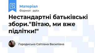 Нестандартні батьківські збори."Вітаю, ми вже підлітки!"