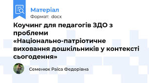 Коучинг для педагогів ЗДО з проблеми «Національно-патріотичне виховання дошкільників у контексті сьогодення»
