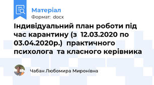 Індивідуальний план роботи під час карантину (з  12.03.2020 по 03.04.2020р.)  практичного психолога  та класного керівника