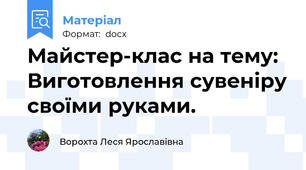 Майстер-клас на тему: Виготовлення сувеніру своїми руками.