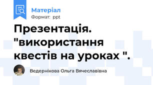 Презентація. "використання квестів на уроках ".