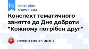 Конспект тематичного заняття до Дня доброти "Кожному потрібен друг"