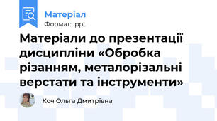 Матеріали до презентації дисципліни «Обробка різанням, металорізальні верстати та інструменти»