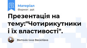Презентація на тему:"Чотирикутники і їх властивості".