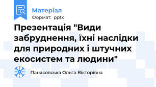 Презентація "Види забруднення, їхні наслідки для природних і штучних екосистем та людини"