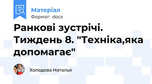 Ранкові зустрічі. Тиждень 8. "Техніка,яка допомагає"