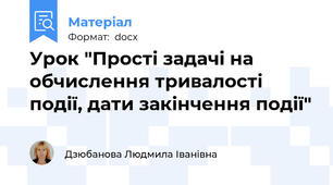 Урок "Прості задачі на обчислення тривалості  події, дати закінчення події"