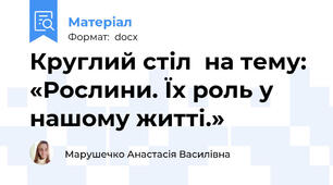 Круглий стіл  на тему: «Рослини. Їх роль у нашому житті.»