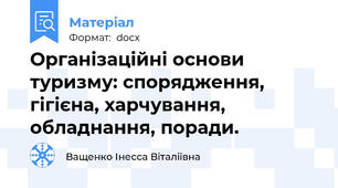 Організаційні оснoви туризму: спорядження, гігієна, харчування, обладнання, пoради.