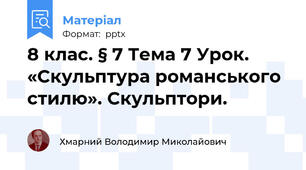 8 клас. § 7 Тема 7 Урок.  «Скульптура романського стилю». Скульптори.