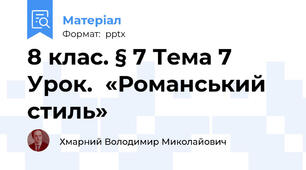 8 клас. § 7 Тема 7 Урок.  «Романський стиль»