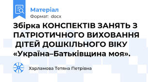 Збірка КОНСПЕКТІВ ЗАНЯТЬ З ПАТРІОТИЧНОГО ВИХОВАННЯ  ДІТЕЙ ДОШКІЛЬНОГО ВІКУ «Україна–Батьківщина моя».