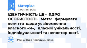 ІДЕНТИЧНІСТЬ ЦЕ -  ЯДРО ОСОБИСТОСТІ.   Мета:   формувати поняття  щодо усвідомлення власного «Я»,   власної унікальності, індивідуальності та неповторності.