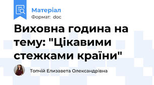 Виховна година на тему: "Цікавими стежками країни"
