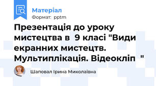 Презентація до уроку мистецтва в  9 класі "Види екранних мистецтв. Мультиплікація. Відеокліп  "