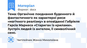 Тема: Органічне поєднання буденного й фантастичного як характерні риси «магічного реалізму» в оповіданні Габріеля Гарсіа Маркеса «Стариган із крилами». Зустріч людей із ангелом, її символічний сенс.