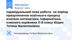Індивідуальний план роботи  на період призупинення освітнього процесу  вчителя математики, інформатики,  класного керівника 11-Б класу Ющик Тетяни Валентинівни
