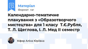 Календарно-тематичне планування з «Образотворчого мистецтва» для 1 класу  Т.Є.Рубля, Т. Л. Щеглова, І. Л. Мед ІІ семестр