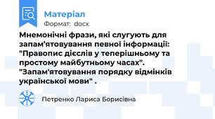 Мнемонічні фрази, які слугують для запам’ятовування певної інформації: "Правопис дієслів у теперішньому та простому майбутньому часах". "Запам'ятовування порядку відмінків української мови" .