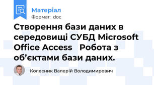 Створення бази даних в середовищі СУБД Microsoft Office Access   Робота з об’єктами бази даних.