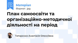 План самоосвіти та організаційно-методичної діяльності на період