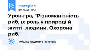Урок-гра, "Різноманітність риб, їх роль у природі й житті  людини. Охорона риб."