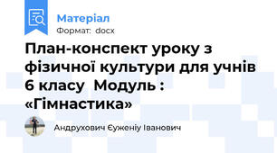 План-конспект уроку з фізичної культури для учнів 6 класу  Модуль : «Гімнастика»