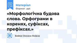 «Морфологічна будова слова. Орфограми в коренях, суфіксах, префіксах.»