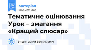 Тематичне оцінювання Урок – змагання «Кращий слюсар»